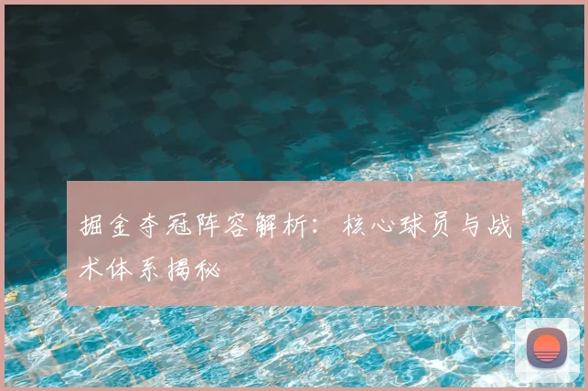 掘金夺冠阵容解析：核心球员与战术体系揭秘